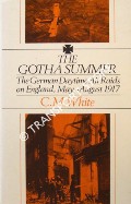 The Gotha Summer - German Daytime Air Raids on England, May - August 1917 by WHITE, C.M.